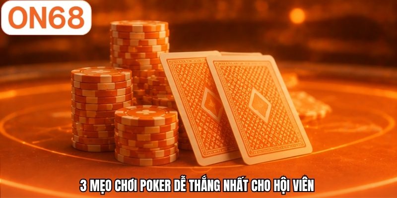 3 mẹo chơi poker dễ thắng nhất cho hội viên